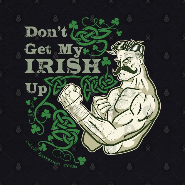 Don't Get My Irish Up! by celtichammerclub